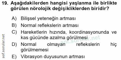 19. soru: Aşağıdakilerden hangisi yaşlanma ile birlikte görülen nörolojik değişikliklerden biridir? A) Bilişsel yeteneğin artma…