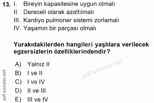 13. soru: 1. Bireyin kapasitesine uygun olmalı Il. Dereceli olarak azaltılmalı II. Kardiyo pulmoner sistemi zorlamalı IV. Yaşam…