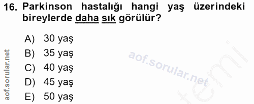 16. soru: Parkinson hastalığı hangi yaş üzerindeki bireylerde daha sık görülür? A) 30 yaş B) 35 yaş C) 40 yaş D) 45 yaş E) 50 yaş