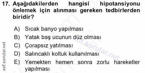 17. soru: Aşağıdakilerden/ hangisi hipotansiyonu önlemek için alınması gereken tedbirlerden biridir? A) Sıcak banyo yapılması B…