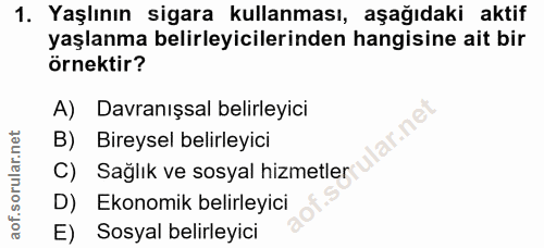 1. soru: Yaşlının sigara kullanması, aşağıdaki aktif yaşlanma belirleyicilerinden hangisine ait bir örnektir? A) Davranışsal b…