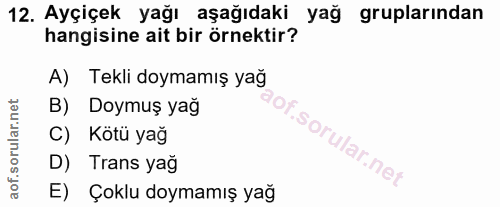 12. soru: Ayçiçek yağı aşağıdaki yağ gruplarından hangisine ait bir örnektir? A) Tekli doymamış yağ B) Doymuş yağ C) Kötü yağ o…