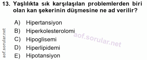 13. soru: Yaşlılıkta sık karşılaşılan problemlerden biri olan kan şekerinin düşmesine ne ad verilir? A) Hipertansiyon B) Hiperk…