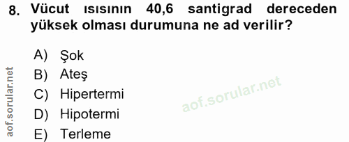 8. soru: Vücut ısısının 40,6 santigrad dereceden yüksek olması durumuna ne ad verilir? A) Şok B) Ateş C) Hipertermi D) Hipoter…