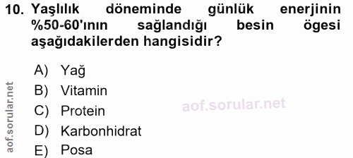 10. soru: Yaşlılık döneminde günlük enerjinin %50-60'inin sağlandığı besin ögesi aşağıdakilerden hangisidir? A) Yağ B) Vitamin…