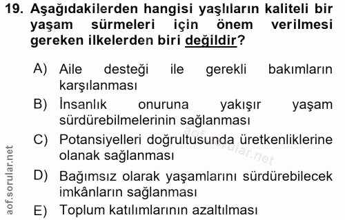 19. soru: Aşağıdakilerden hangisi yaşlıların kaliteli bir yaşam sürmeleri için önem verilmesi gereken ilkelerden biri değildir?…