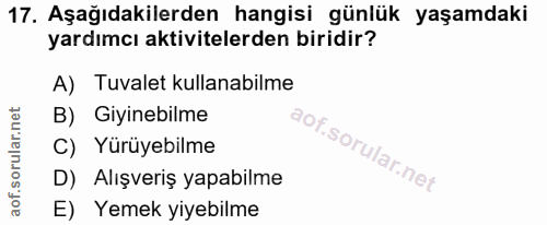 17. soru: Aşağıdakilerden hangisi günlük yaşamdaki yardımcı aktivitelerden biridir? A) Tuvalet kullanabilme B) Giyinebilme C) Y…