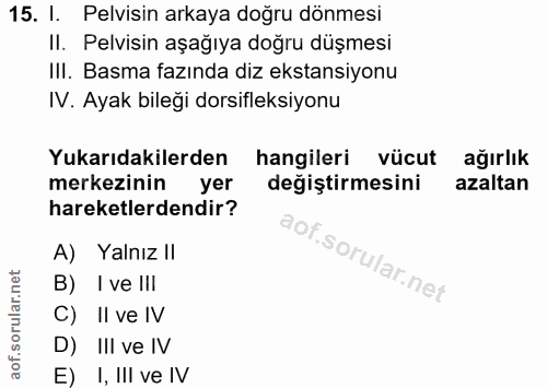 15. soru: I. Pelvisin arkaya doğru dönmesi II. Pelvisin aşağıya doğru düşmesi IlI. Basma fazında diz ekstansiyonu IV. Ayak bile…