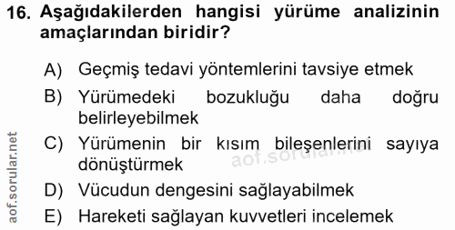 16. soru: Aşağıdakilerden hangisi yürüme analizinin amaçlarından biridir? A) Geçmiş tedavi yöntemlerini tavsiye etmek B) Yürüme…