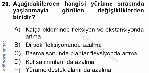 20. soru: Aşağıdakilerden hangisi yürüme sırasında yaşlanmayla görülen değişikliklerden biridir? A) Kalça ekleminde fleksiyon v…