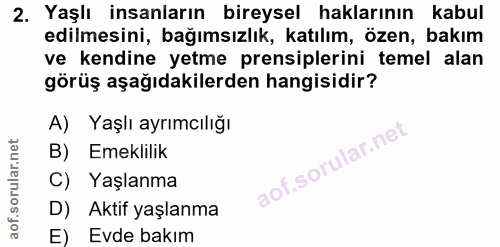 2. soru: Yaşlı İnsanların bireysel haklarının kabul edilmesini, bağımsızlık, katılım, özen, bakım ve kendine yetme prensipleri…