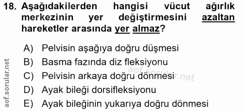 18. soru: Aşağıdakilerden hangisi vücut ağırlık merkezinin yer değiştirmesini azaltan hareketler arasında yer almaz? A) Pelvisi…