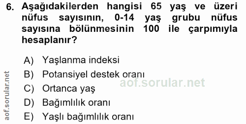 6. soru: Aşağıdakilerden hangisi 65 yaş ve üzeri nüfus sayısının, 0-14 yaş grubu nüfus sayısına bölünmesinin 100 ile çarpımıyl…