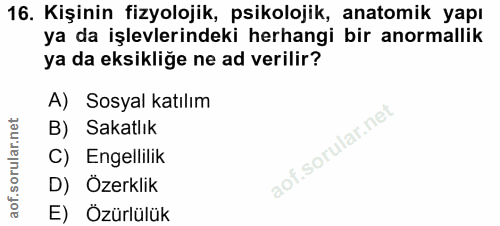 16. soru: Kişinin fizyolojik, psikolojik, anatomik yapı ya da işlevlerindeki herhangi bir anormallik ya da eksikliğe ne ad veri…