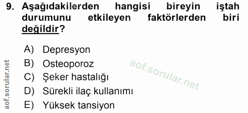 9. soru: Aşağıdakilerden hangisi bireyin iştah durumunu etkileyen faktörlerden biri değildir? A) Depresyon B) Osteoporoz C) Şe…