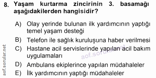 8. soru: Yaşam kurtarma zincirinin 3. basamağı aşağıdakilerden hangisidir? A) Olay yerinde bulunan ilk yardımcının yaptığı tem…