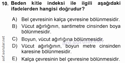 10. soru: Beden kitle indeksi ile ilgili aşağıdaki ifadelerden hangisi doğrudur? A) Bel çevresinin kalça çevresine bölünmesidir…