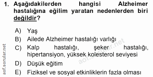 1. soru: Aşağıdakilerden hangisi Alzheimer hastalığına eğilim yaratan nedenlerden biri değildir? A) Yaş B) Ailede Alzheimer ha…