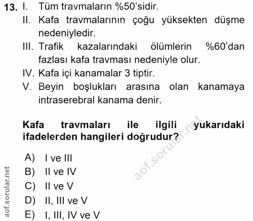 13. soru: I. Tüm travmaların %50'sidir. II. Kafa travmalarının çoğu yüksekten düşme nedeniyledir. III. Trafik kazalarındaki ölü…