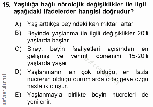 15. soru: Yaşlılığa bağlı nörolojik değişiklikler ile ilgili aşağıdaki ifadelerden hangisi doğrudur? A) Yaş arttıkça beyindeki…