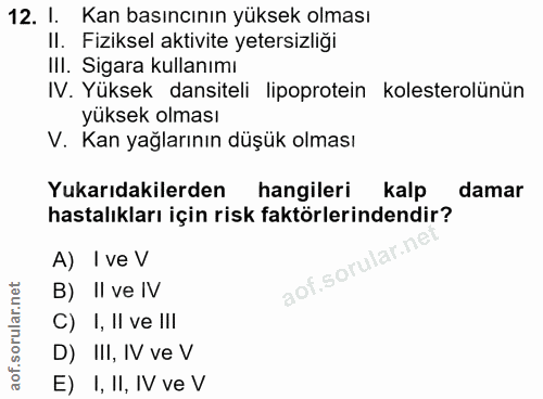 12. soru: I. Kan basıncının yüksek olması Il. Fiziksel aktivite yetersizliği IlI. Sigara kullanımı IV. Yüksek dansiteli lipopro…