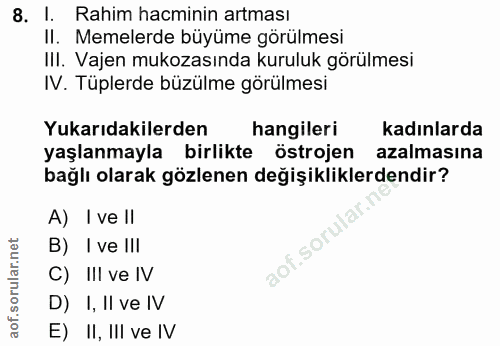 8. soru: I. Rahim hacminin artması II. Memelerde büyüme görülmesi III. Vajen mukozasında kuruluk görülmesi IV. Tüplerde büzülm…