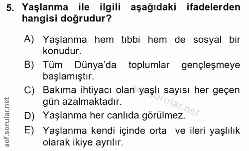 5. soru: Yaşlanma ile ilgili aşağıdaki ifadelerden hangisi doğrudur? A) Yaşlanma hem tıbbi hem de sosyal bir konudur. B) Tüm D…