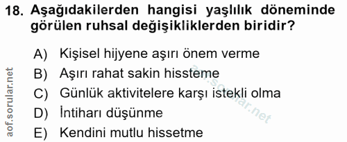 18. soru: Aşağıdakilerden hangisi yaşlılık döneminde görülen ruhsal değişikliklerden biridir? A) Kişisel hijyene aşırı önem ver…