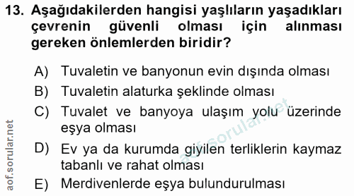 13. soru: Aşağıdakilerden hangisi yaşlıların yaşadıkları çevrenin güvenli olması için alınması gereken önlemlerden biridir? A)…