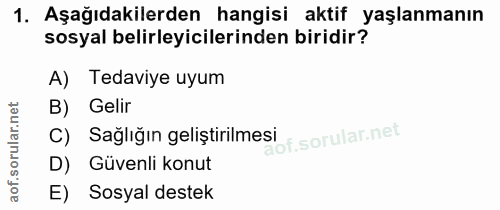 1. soru: Aşağıdakilerden hangisi aktif yaşlanmanın sosyal belirleyicilerinden biridir? A) Tedaviye uyum B) Gelir C) Sağlığın g…