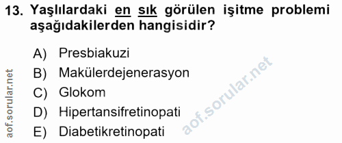 13. soru: Yaşlılardaki en şık görülen işitme problemi aşağıdakilerden hangisidir? A) Presbiakuzi B) Makülerdejenerasyon C) Glok…