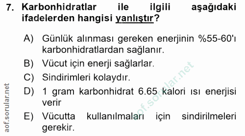 7. soru: Karbonhidratlar ile ilgili aşağıdaki ifadelerden hangisi yanlıştır? A) Günlük alınması gereken enerjinin %55-60'ı kar…