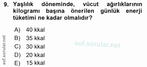 9. soru: Yaşlılık döneminde, vücut ağırlıklarının kilogramı başına önerilen günlük enerji tüketimi ne kadar olmalıdır? A) 40 k…