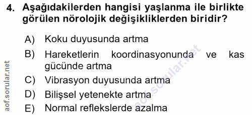 4. soru: Aşağıdakilerden hangisi yaşlanma ile birlikte görülen nörolojik değişikliklerden biridir? A) Koku duyusunda artma B)…