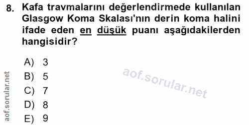 8. soru: Kafa travmalarını değerlendirmede kullanılan Glasgow Koma Skalası'nın derin koma halini ifade eden en düşük puanı aşa…