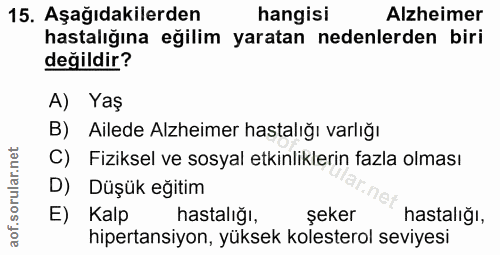 15. soru: Aşağıdakilerden hangisi Alzheimer hastalığına eğilim yaratan nedenlerden biri değildir? A) Yaş B) Ailede Alzheimer ha…