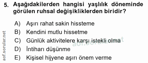 5. soru: Aşağıdakilerden hangisi yaşlılık döneminde görülen ruhsal değişikliklerden biridir? A) Aşırı rahat sakin hissteme B)…