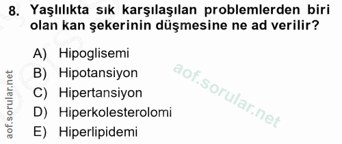 8. soru: Yaşlılıkta sık karşılaşılan problemlerden biri olan kan şekerinin düşmesine ne ad verilir? A) Hipoglisemi B) Hipotans…