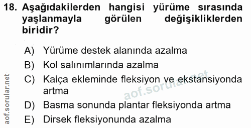 18. soru: Aşağıdakilerden hangisi yürüme sırasında yaşlanmayla görülen değişikliklerden biridir? A) Yürüme destek alanında azal…