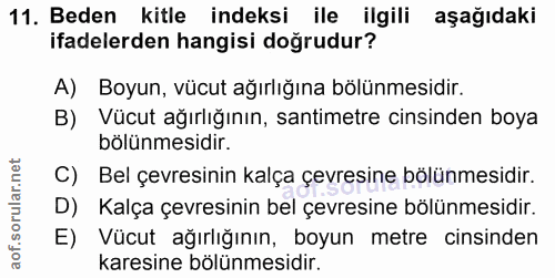 11. soru: Beden kitle indeksi ile ilgili aşağıdaki ifadelerden hangisi doğrudur? A) Boyun, vücut ağırlığına bölünmesidir. B) Vü…