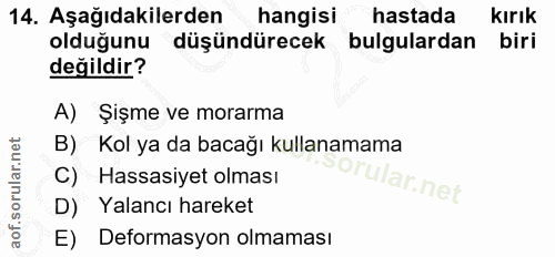 14. soru: Aşağıdakilerden hangisi hastada kırık olduğunu düşündürecek bulgulardan biri değildir? A) Şişme ve morarma B) Kol ya…