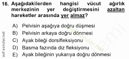 16. soru: Aşağıdakilerden hangisi vücut ağırlık merkezinin yer değiştirmesini azaltan hareketler arasında yer almaz? A) Pelvisi…
