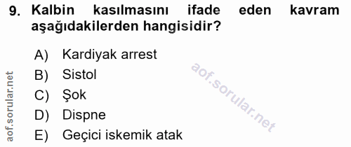 9. soru: Kalbin kasılmasını ifade eden kavram aşağıdakilerden hangisidir? A) Kardiyak arrest B) Sistol C) Şok D) Dispne E) Geç…