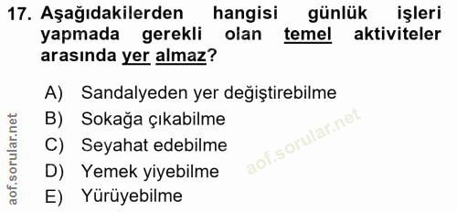 17. soru: Aşağıdakilerden hangisi günlük işleri yapmada gerekli olan temel aktiviteler arasında yer almaz? A) Sandalyeden yer d…