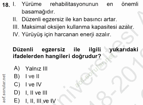 18. soru: !. Yürüme rehabilitasyonunun en önemli basamağıdır. II. Düzenli egzersiz ile kan basıncı artar. IlI. Maksimal oksijen…