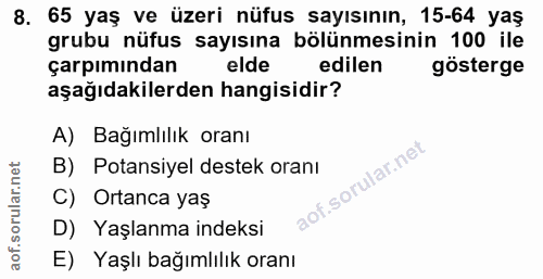 8. soru: 65 yaş ve üzeri nüfus sayısının, 15-64 yaş grubu nüfus sayısına bölünmesinin 100 ile çarpımından elde edilen gösterge…