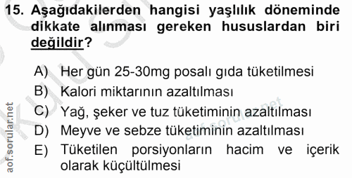 15. soru: Aşağıdakilerden hangisi yaşlılık döneminde dikkate alınması gereken hususlardan biri değildir? A) Her gün 25-30mg pos…