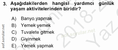 3. soru: Aşağıdakilerden hangisi yardımcı günlük yaşam aktivitelerinden biridir? Banyo yapmak B) Yemek yemek C) Tuvalete gitme…