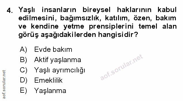 4. soru: Yaşlı insanların bireysel haklarının kabul edilmesini, bağımsızlık, katılım, özen, bakım ve kendine yetme prensipleri…