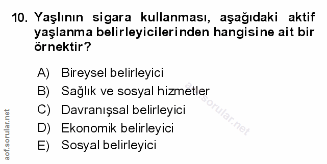 10. soru: Yaşlının sigara kullanması, aşağıdaki aktif yaşlanma belirleyicilerinden hangisine ait bir örnektir? A) Bireysel beli…